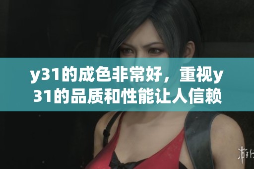 y31的成色非常好，重视y31的品质和性能让人信赖