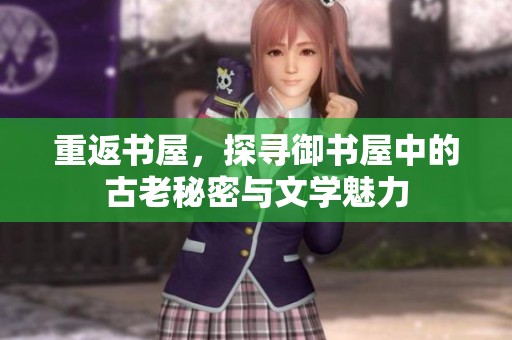 重返书屋，探寻御书屋中的古老秘密与文学魅力