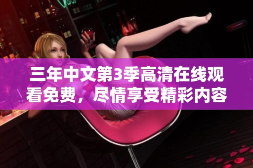 三年中文第3季高清在线观看免费，尽情享受精彩内容！