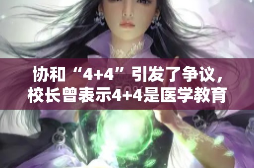 协和“4+4”引发了争议，校长曾表示4+4是医学教育的新起点