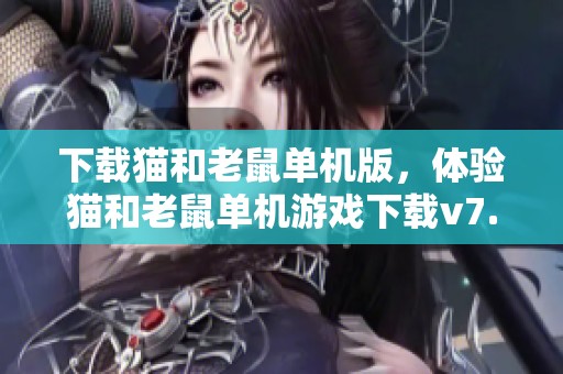 下载猫和老鼠单机版，体验猫和老鼠单机游戏下载v7.38的乐趣