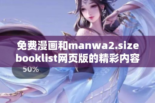 免费漫画和manwa2.sizebooklist网页版的精彩内容等你来发现！