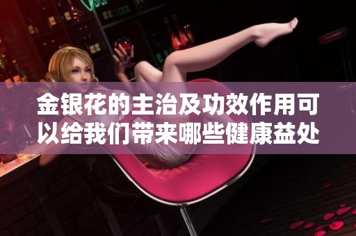 金银花的主治及功效作用可以给我们带来哪些健康益处呢