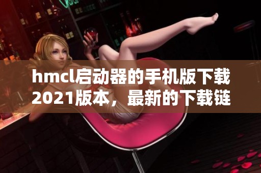 hmcl启动器的手机版下载2021版本，最新的下载链接来自3DM网站
