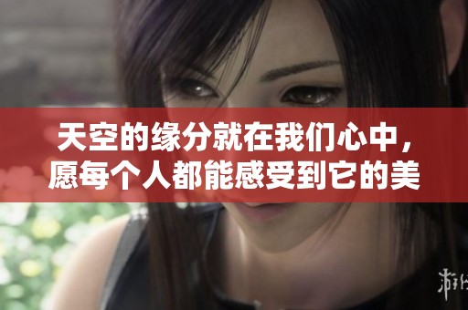 天空的缘分就在我们心中，愿每个人都能感受到它的美好