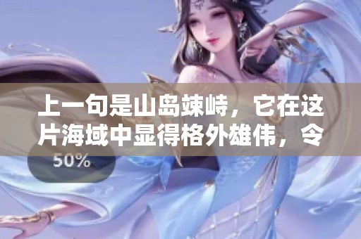 上一句是山岛竦峙，它在这片海域中显得格外雄伟，令人叹为观止。