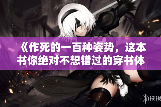 《作死的一百种姿势，这本书你绝对不想错过的穿书体验》