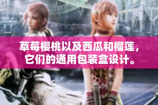 草莓樱桃以及西瓜和榴莲，它们的通用包装盒设计。