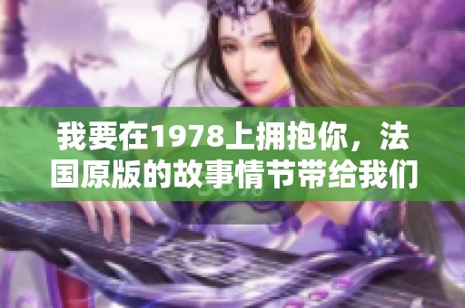 我要在1978上拥抱你，法国原版的故事情节带给我们无尽回忆