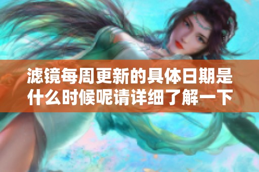滤镜每周更新的具体日期是什么时候呢请详细了解一下情况