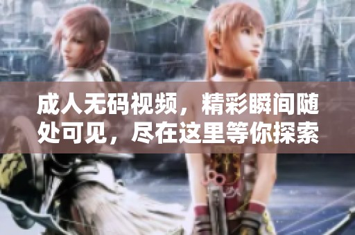****视频，精彩瞬间随处可见，尽在这里等你探索与发现。