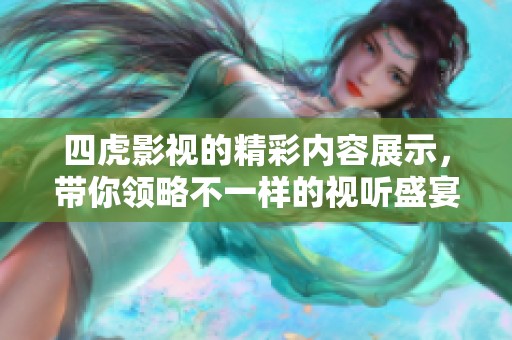 四虎影视的精彩内容展示，带你领略不一样的视听盛宴