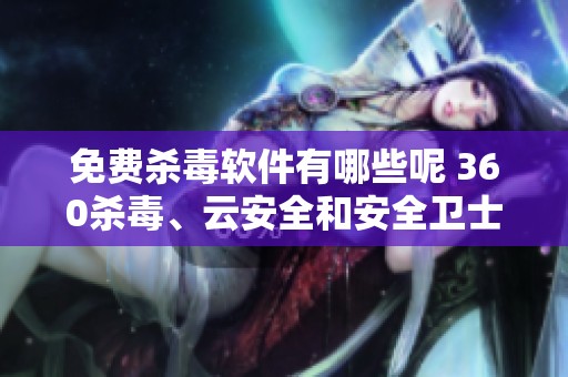 免费杀毒软件有哪些呢 360杀毒、云安全和安全卫士值得一试