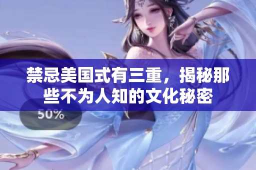 禁忌美国式有三重，揭秘那些不为人知的文化秘密