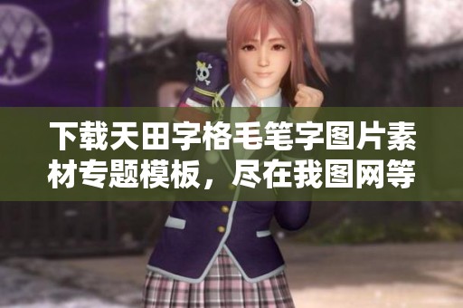 下载天田字格毛笔字图片素材专题模板，尽在我图网等你来选