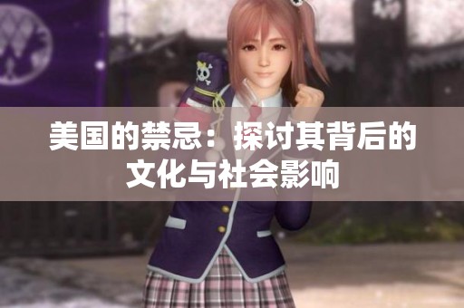 美国的禁忌：探讨其背后的文化与社会影响