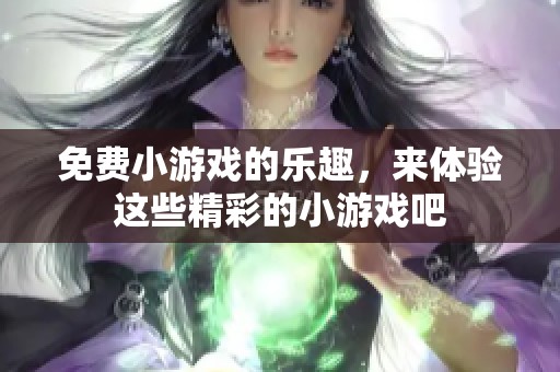 免费小游戏的乐趣，来体验这些精彩的小游戏吧