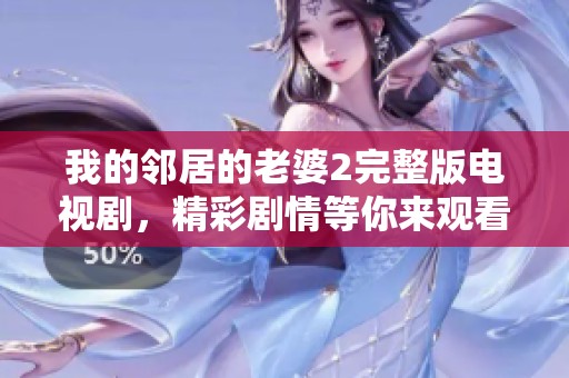 我的邻居的老婆2完整版电视剧，精彩剧情等你来观看，快来一起追剧吧！