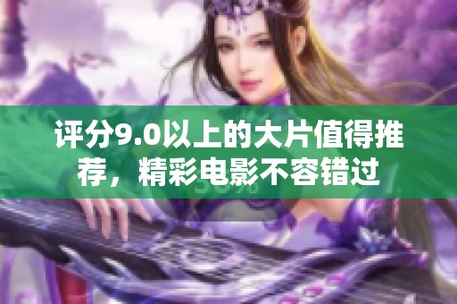 评分9.0以上的大片值得推荐，精彩电影不容错过