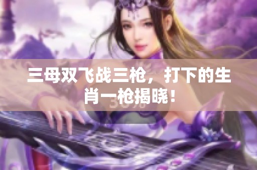 三母双飞战三枪，打下的生肖一枪揭晓！