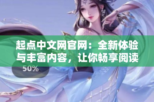 起点中文网官网：全新体验与丰富内容，让你畅享阅读乐趣