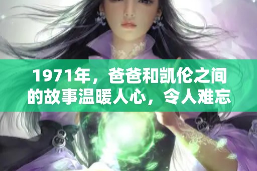 1971年，爸爸和凯伦之间的故事温暖人心，令人难忘的亲情回忆