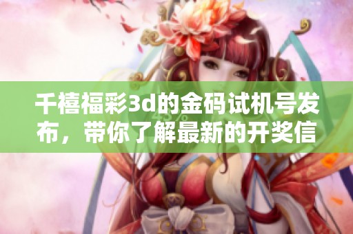 千禧****的金码***发布，带你了解最新的**信息与分析方式