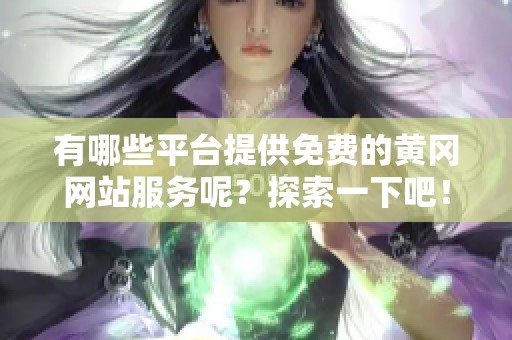 有哪些平台提供免费的黄冈网站服务呢？探索一下吧！