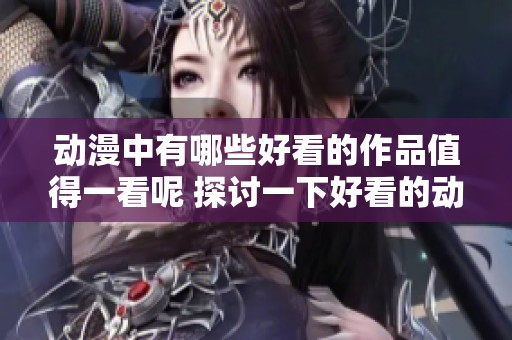 动漫中有哪些好看的作品值得一看呢 探讨一下好看的动漫推荐吧