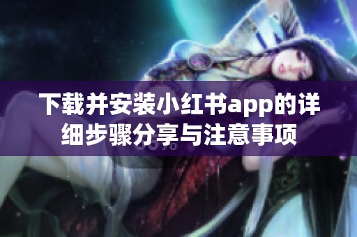 下载并安装小红书app的详细步骤分享与注意事项