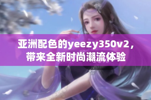 亚洲配色的yeezy350v2，带来全新时尚潮流体验