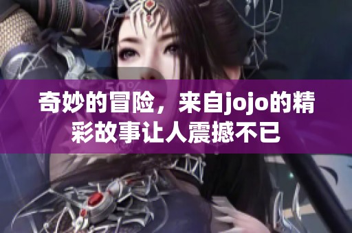 奇妙的冒险，来自jojo的精彩故事让人震撼不已