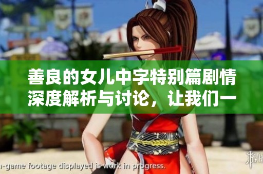 善良的女儿中字特别篇剧情深度解析与讨论，让我们一起来了解更多剧情吧