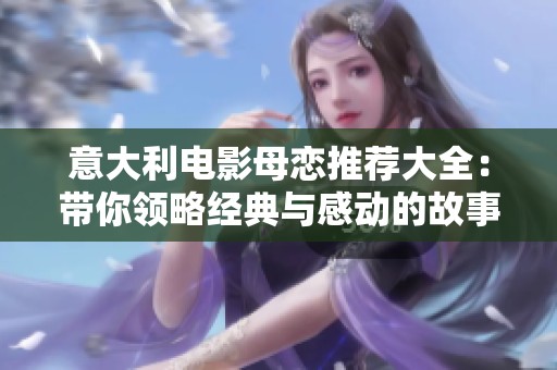意大利电影母恋推荐大全：带你领略经典与感动的故事