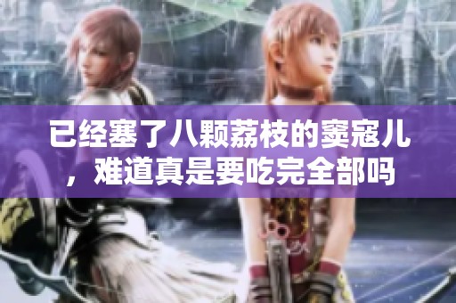 已经塞了八颗荔枝的窦寇儿，难道真是要吃完全部吗