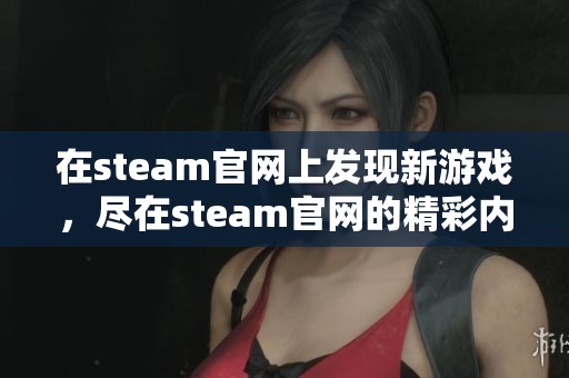 在steam官网上发现新游戏，尽在steam官网的精彩内容等待你来探索！