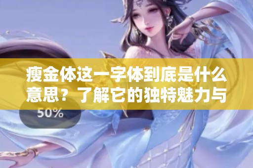 瘦金体这一字体到底是什么意思？了解它的独特魅力与历史背景。