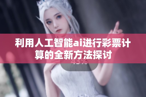利用人工智能ai进行**计算的全新方法探讨