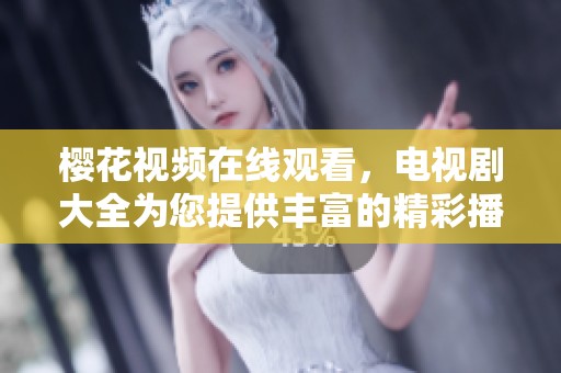 樱花视频在线观看，电视剧大全为您提供丰富的精彩播放选择