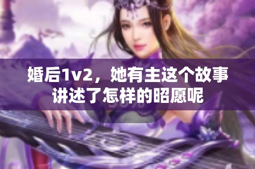 婚后1v2，她有主这个故事讲述了怎样的昭愿呢
