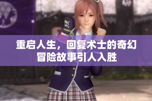 重启人生，回复术士的奇幻冒险故事引人入胜