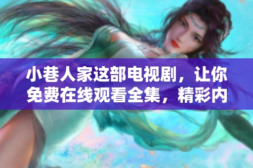 小巷人家这部电视剧，让你免费在线观看全集，精彩内容不容错过！