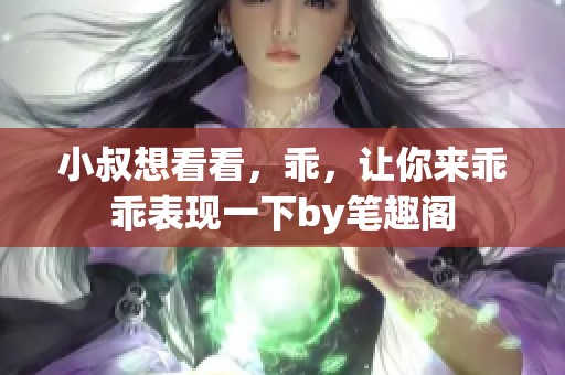 小叔想看看，乖，让你来乖乖表现一下by笔趣阁