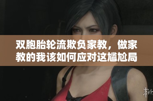 双胞胎轮流欺负家教，做家教的我该如何应对这尴尬局面呢