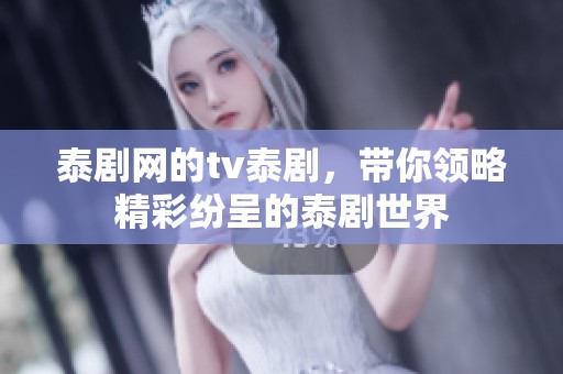 泰剧网的tv泰剧，带你领略精彩纷呈的泰剧世界