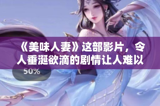 《美味人妻》这部影片，令人垂涎欲滴的剧情让人难以忘怀。