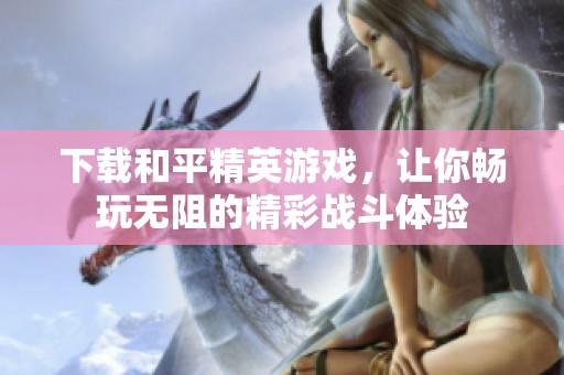 下载和平精英游戏，让你畅玩无阻的精彩战斗体验