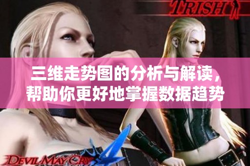 三维走势图的分析与解读，帮助你更好地掌握数据趋势