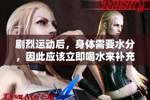 剧烈运动后，身体需要水分，因此应该立即喝水来补充。