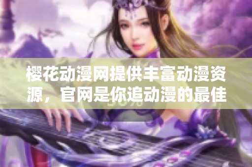 樱花动漫网提供丰富动漫资源，官网是你追动漫的最佳选择